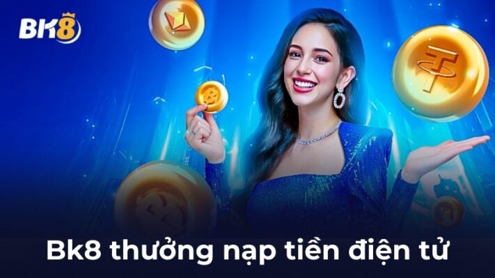 BK8 thưởng nạp tiền điện tử mỗi tuần cho cược thủ